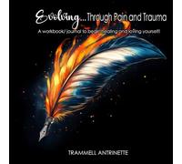 Evolving... Through the Pain and Trauma: A workbook/journal to begin healing and loving yourself!
