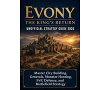 Evony: The King's Return Unofficial Strategy Guide 2026: Master City Building, Generals, Monster Hunting, PvP, Defense, and Battlefield Strategy