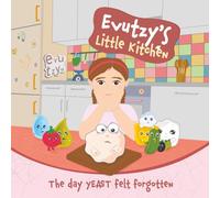 Evutzy’s Little Kitchen: The Day Yeast Felt Forgotten: A Story about Friendship and Patience from the Evutzy’s Little Kitchen Series (Ages 3-6)
