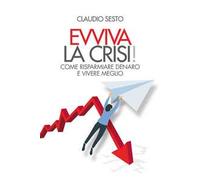 Evviva la crisi! Come risparmiare e vivere meglio