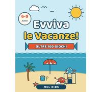 Evviva le Vacanze!: Il grande libro dei giochi per l'estate - Attività per bambini dai 6 ai 9 anni: labirinti, indovinelli, sudoku, cruciverba, trova le differenze e passatempi da viaggio
