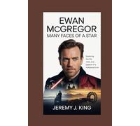 Ewan McGregor: Many Faces of a Star: Exploring the Life, Roles, and Passion of a Hollywood Icon
