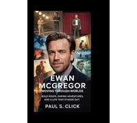 Ewan McGregor: Moving Through Worlds: Bold Roles, Daring adventures, and a Life That Stands Out