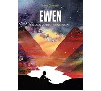 Ewen e il lago dei destini incrociati - Galeotti Irene