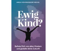 Ewig Kind?: Befreie dich von alten Mustern und gestalte deine Zukunft
