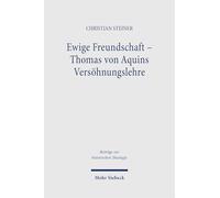 Ewige Freundschaft - Thomas von Aquins Versöhnungslehre: Versöhnung als trinitarisch begründetes Freundschaftsgeschehen zwischen Gott und Mensch