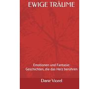 EWIGE TRÄUME: Emotionen und Fantasie: Geschichten, die das Herz berühren