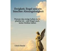 Ewigkeit, Engel und ein bisschen Ahnungslosigkeit: Warum das ewige Leben nicht planbar ist - und Engel auch keine Hotline haben