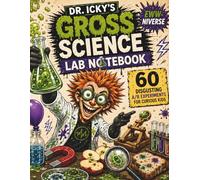 Eww-niverse: Gross Science Lab Notebook: 60 Disgusting Experiments for Curious Kids