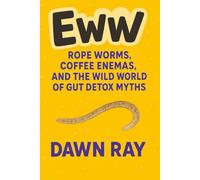 Eww: Rope Worms, Coffee Enemas, and the Wild World of Gut Detox Myths: A Gut-Wrenching Journey Through Belief, Biology, and Bathroom Rituals