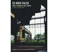 Ex area Falck. Idee e progetti nel tempo. Ediz. illustrata - Moro Anna