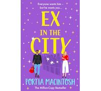 Ex in the City: A gorgeously romantic, utterly hilarious, second-chance romantic comedy from MULTI-MILLION-COPY BESTSELLER Portia MacIntosh