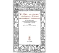 «Ex libris... ne pereant». Cultura libraria e archivistica tra Umanesimo e Rinas