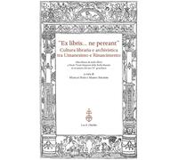 «Ex libris... ne pereant». Cultura libraria e archivistica tra Umanesimo e Rinas