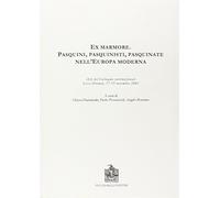 Ex marmore. Pasquini, pasquinisti, pasquinate nell'Europa moderna. Atti del Colloquio internazionale (Otranto, 17-19 novembre 2005)