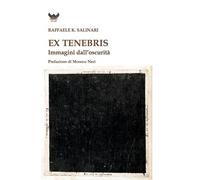 Ex tenebris. Immagini dall'oscurità