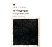 Ex tenebris. Immagini dall'oscurità