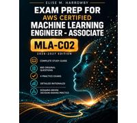 Exam Prep for AWS Certified Machine Learning Engineer - Associate (MLA-C02), 2026-2027: Complete Study Guide | 800 Original Questions | 4 Practice Exams | Detailed Rationales