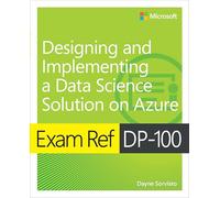 Exam Ref Dp-100 Designing and Implementing a Data Science Solution on Azure