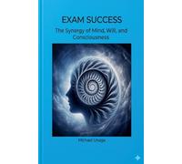 Exam Success: The Synergy of Mind, Will, and Consciousness