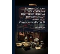 Examen CrÃ-tico-filosÃ3fico De Las Doctrinas MÃ(c)dicas Homeopàtica Y Alopàtica Comparadas Entre SÃ-