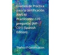 Examen de Práctica para la certificación AWS AI Practitioner: 170 preguntas (AIF-C01) (Spanish Edition)