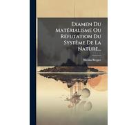 Examen Du MatÃ(c)rialisme Ou RÃ(c)futation Du Système De La Nature...