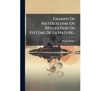Examen Du MatÃ(c)rialisme Ou RÃ(c)futation Du Système De La Nature...