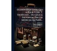 Examen D'un Livre Qui A Pour Titre, T. Tronchin ... De Colica Pictonum, Par Un Medecin De Paris...