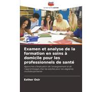 Examen et analyse de la formation en soins à domicile pour les professionnels de santé: Approches d'évaluation de l'enseignement et de l'apprentissage ... pour les stagiaires multidisciplinaires