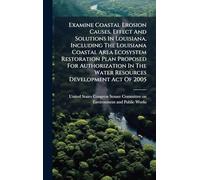 Examine Coastal Erosion Causes, Effect And Solutions In Louisiana, Including The Louisiana Coastal Area Ecosystem Restoration Plan Proposed For ... The Water Resources Development Act Of 2005