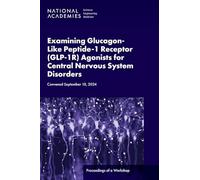 Examining Glucagon-Like Peptide-1 Receptor (Glp-1r) Agonists for Central Nervous System Disorders: Proceedings of a Workshop