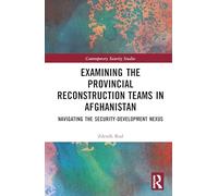 Examining the Provincial Reconstruction Teams in Afghanistan: Navigating the Security-Development Nexus