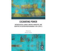 Excavating Power: Archaeological Labour, Imperial Narratives, and Identities in Eastern Mediterranean (19th-20th c.)