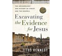Excavating the Evidence for Jesus: The Archaeology and History of Christ and