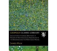 Excavations at Carnac (Brittany). A Record of Archaeological Researches in the Bossenno and the Mont Saint Michel
