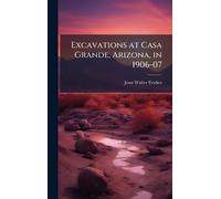 Excavations at Casa Grande, Arizona, in 1906-07