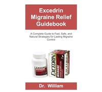 Excedrin Migraine Relief Guidebook: A Complete Guide to Fast, Safe, and Natural Strategies for Lasting Migraine Control