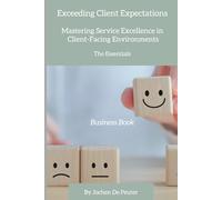 Exceeding Client Expectations: Mastering Service Excellence in Client-Facing Environments: The Essentials