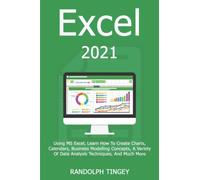 Excel 2021: Using MS Excel, Learn How To Create Charts, Calendars, Business Modelling Concepts, A Variety Of Data Analysis Techniques, And Much More