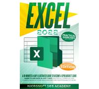 Excel 2022: A 10-Minutes-A-Day Illustrated Guide To Become A Spreadsheet Guru. Learn To Use Excel In Just 7 Days, Master All Formulas and Charts, Brush Up Your Skills and Become Indispensable At Work