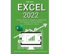 Excel 2022: Il Manuale Più Completo e Aggiornato Per Imparare Microsoft Excel in