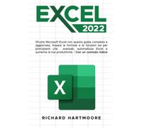 EXCEL 2022: Sfrutta Microsoft Excel con questa guida aggiornata e completa. Impara formule e funzioni per principianti e avanzati, automatizza Excel e aumenta la tua produttività. | Con comodo indice