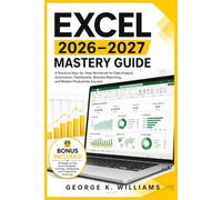 EXCEL 2026-2027 MASTERY GUIDE: A Practical Step-by-Step Workbook for Data Analysis, Automation, Dashboards, Business Reporting, and Modern Productivity Success