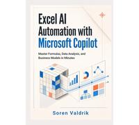 Excel AI Automation with Microsoft Copilot: Master Formulas, Data Analysis, and Business Models in Minutes