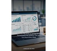 Excel Automation for Small Business: An Unofficial Guide to Turning Messy Spreadsheets into Systems That Save You Hours Every Week