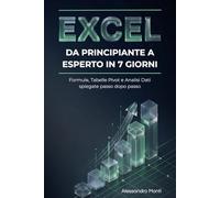 Excel: Da Principiante a Esperto in 7 Giorni: Formule, Tabelle Pivot e Analisi Dati spiegate passo dopo passo