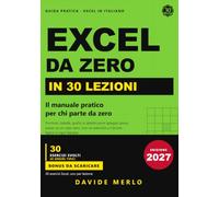 Excel da zero in 30 lezioni: Il manuale pratico per chi parte da zero
