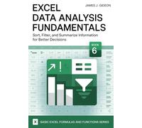 Excel Data Analysis Fundamentals: Sort, Filter, and Summarize Information for Better Decisions