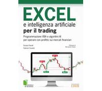 Excel e intelligenza artificiale per il trading. Programmazione VBA e algoritmi AI per operare con profitto sui mercati finanziari